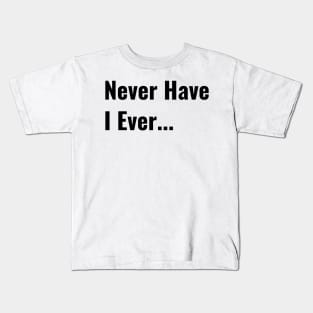 Never Have I Ever Funny Saying Quote Perfect Teen Gift Kids T-Shirt